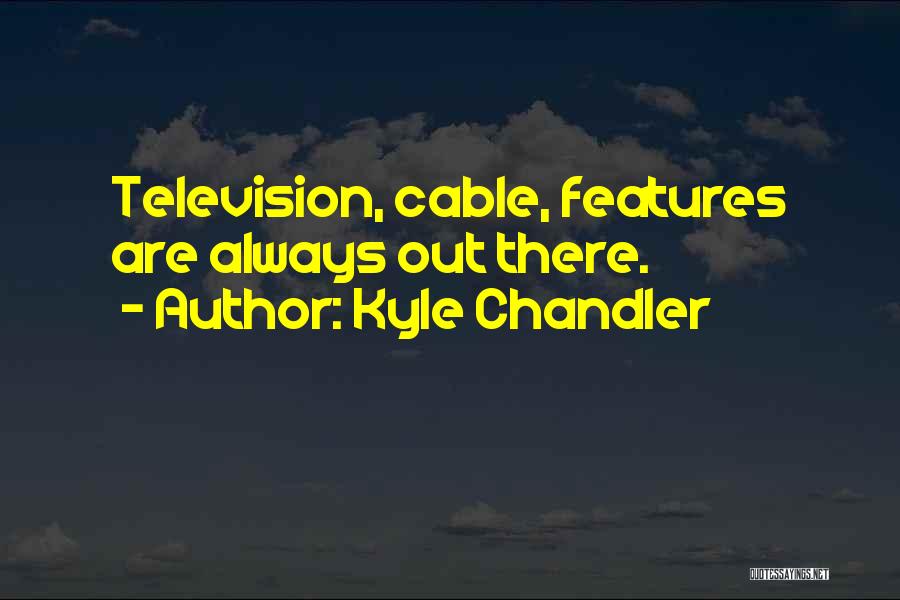 Kyle Chandler Quotes: Television, Cable, Features Are Always Out There.