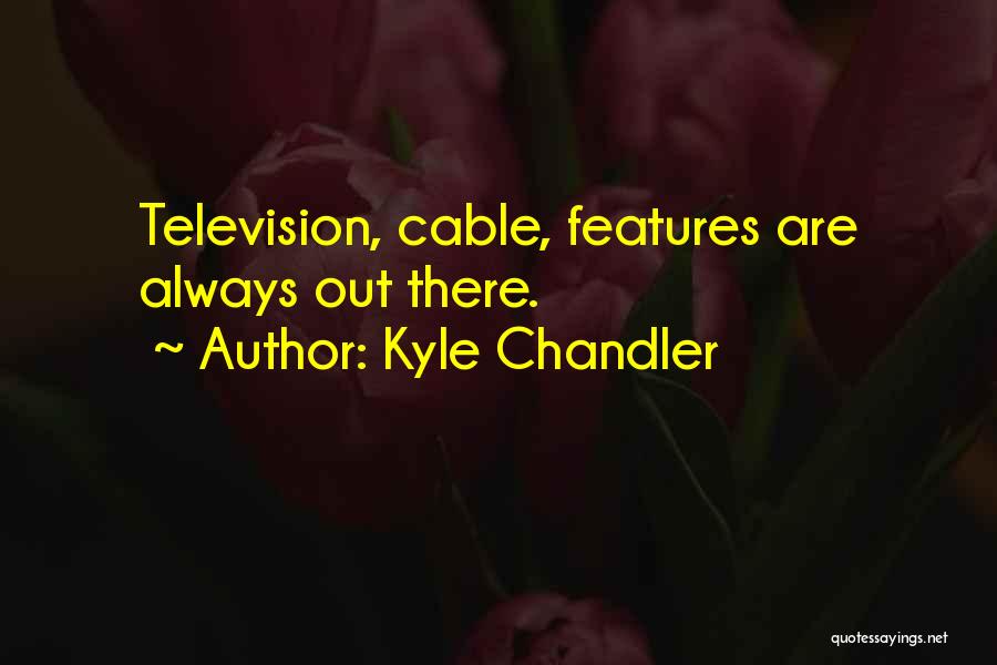 Kyle Chandler Quotes: Television, Cable, Features Are Always Out There.