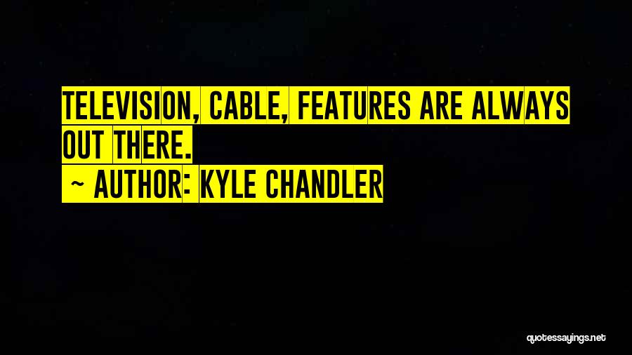 Kyle Chandler Quotes: Television, Cable, Features Are Always Out There.