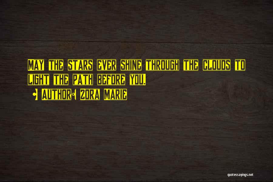 Zora Marie Quotes: May The Stars Ever Shine Through The Clouds To Light The Path Before You.