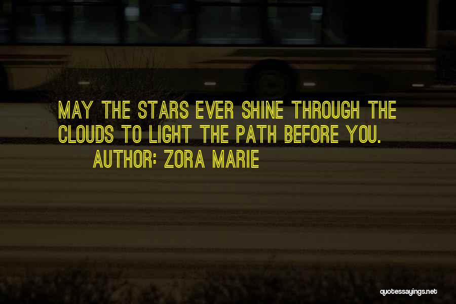 Zora Marie Quotes: May The Stars Ever Shine Through The Clouds To Light The Path Before You.