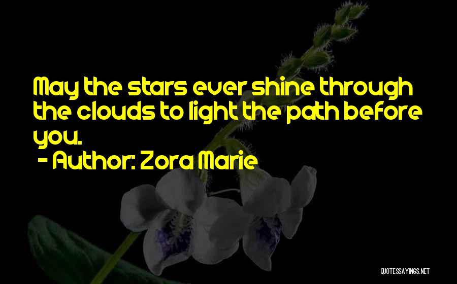 Zora Marie Quotes: May The Stars Ever Shine Through The Clouds To Light The Path Before You.