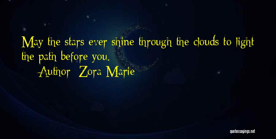 Zora Marie Quotes: May The Stars Ever Shine Through The Clouds To Light The Path Before You.