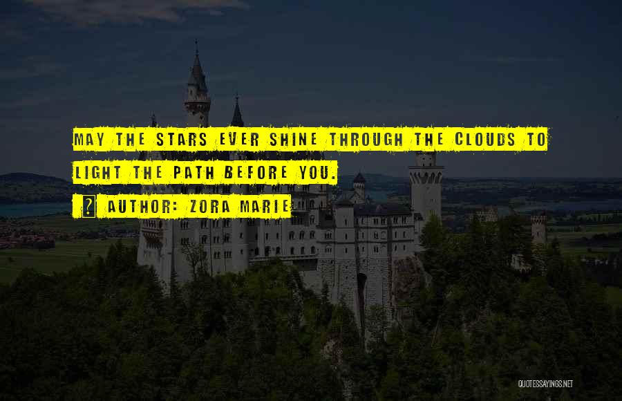 Zora Marie Quotes: May The Stars Ever Shine Through The Clouds To Light The Path Before You.