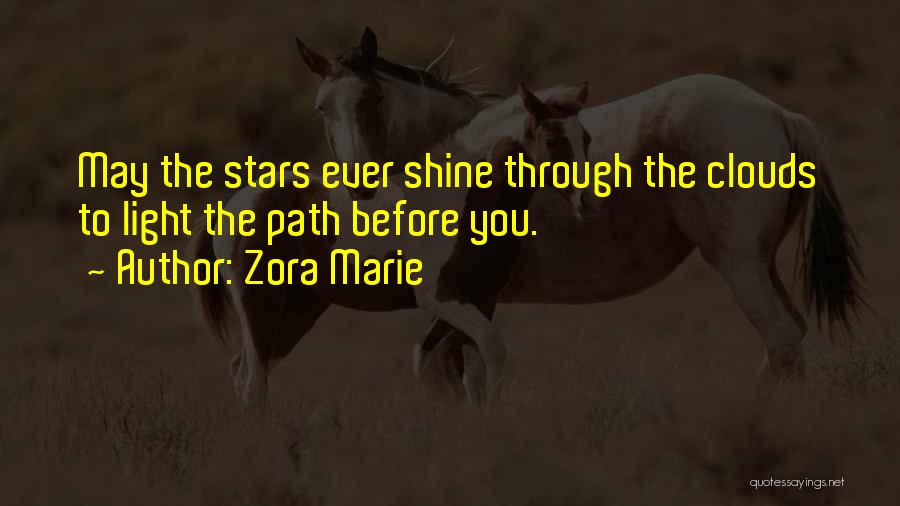 Zora Marie Quotes: May The Stars Ever Shine Through The Clouds To Light The Path Before You.