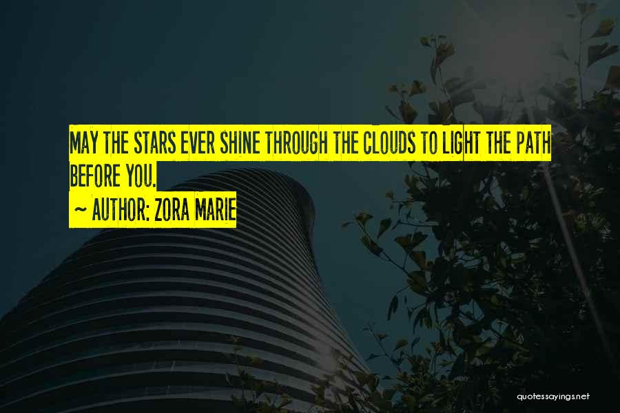 Zora Marie Quotes: May The Stars Ever Shine Through The Clouds To Light The Path Before You.