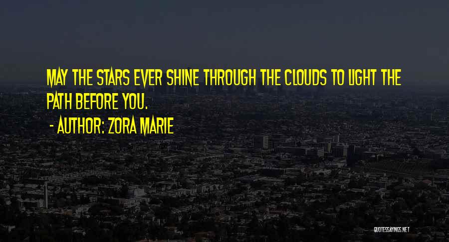 Zora Marie Quotes: May The Stars Ever Shine Through The Clouds To Light The Path Before You.