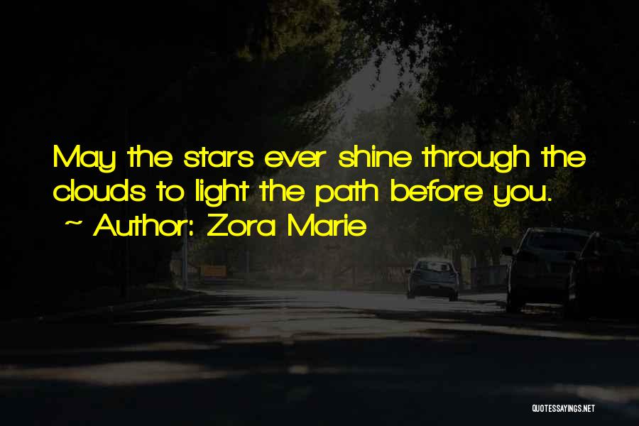 Zora Marie Quotes: May The Stars Ever Shine Through The Clouds To Light The Path Before You.