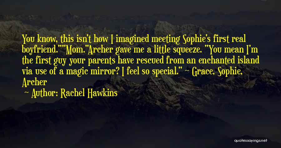 Rachel Hawkins Quotes: You Know, This Isn't How I Imagined Meeting Sophie's First Real Boyfriend.mom.archer Gave Me A Little Squeeze. You Mean I'm