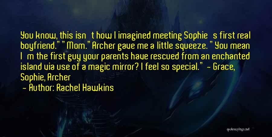 Rachel Hawkins Quotes: You Know, This Isn't How I Imagined Meeting Sophie's First Real Boyfriend.mom.archer Gave Me A Little Squeeze. You Mean I'm