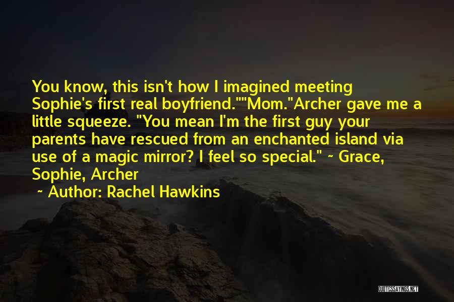 Rachel Hawkins Quotes: You Know, This Isn't How I Imagined Meeting Sophie's First Real Boyfriend.mom.archer Gave Me A Little Squeeze. You Mean I'm