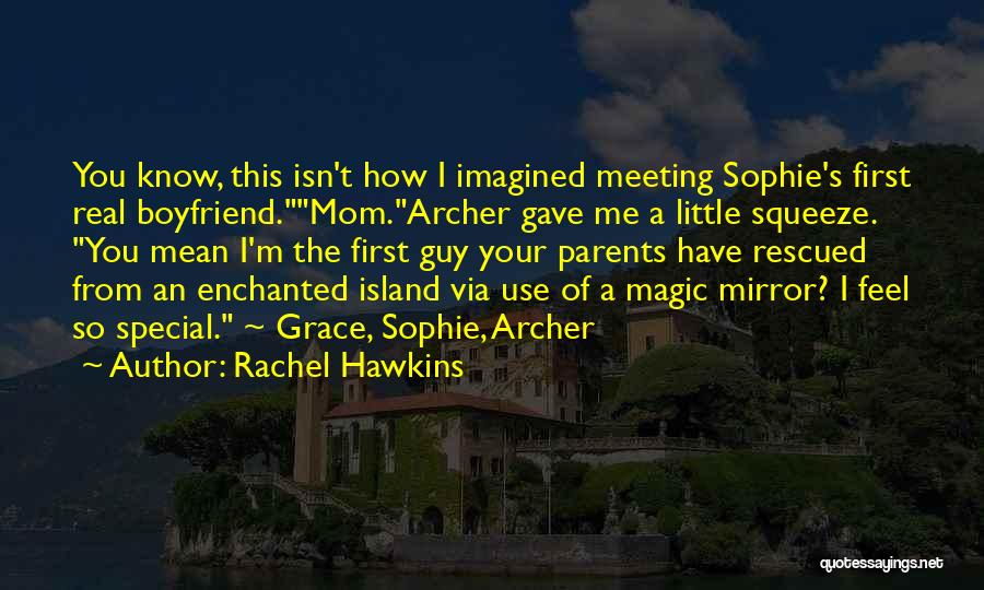 Rachel Hawkins Quotes: You Know, This Isn't How I Imagined Meeting Sophie's First Real Boyfriend.mom.archer Gave Me A Little Squeeze. You Mean I'm