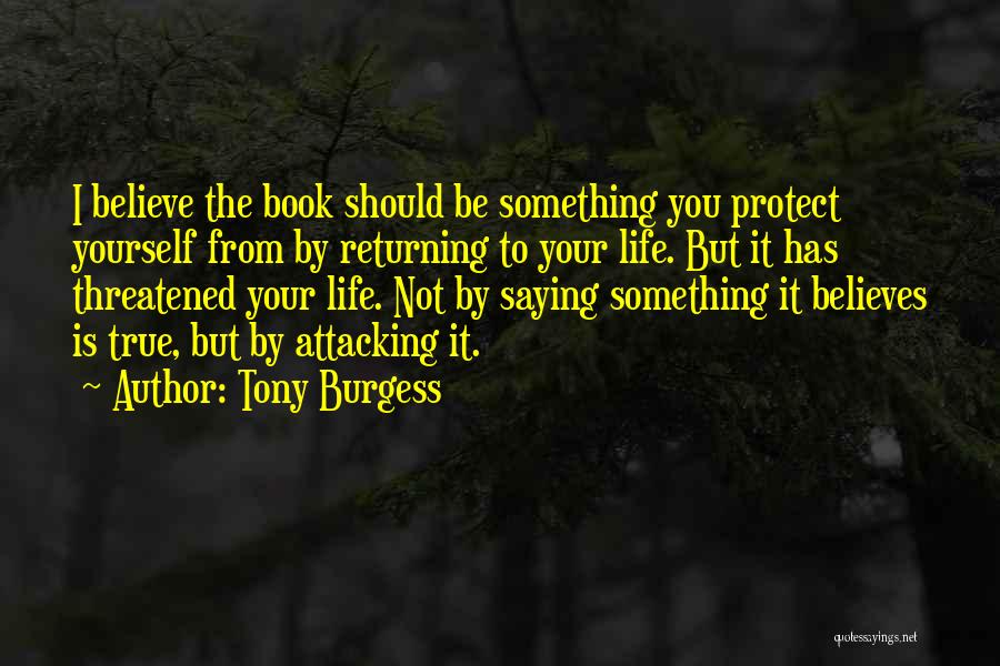 Tony Burgess Quotes: I Believe The Book Should Be Something You Protect Yourself From By Returning To Your Life. But It Has Threatened