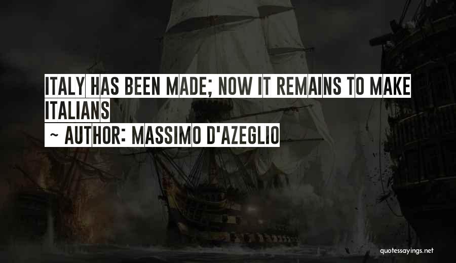 Massimo D'Azeglio Quotes: Italy Has Been Made; Now It Remains To Make Italians