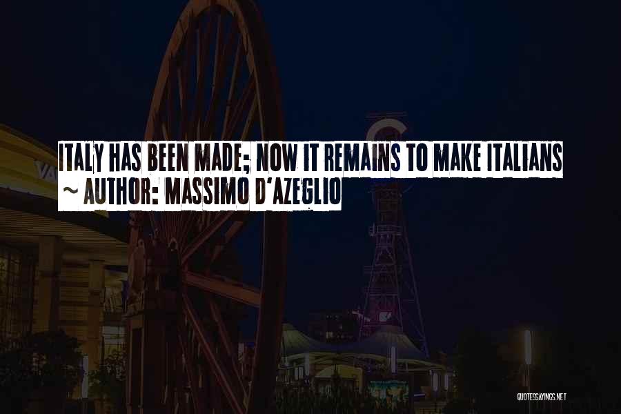 Massimo D'Azeglio Quotes: Italy Has Been Made; Now It Remains To Make Italians