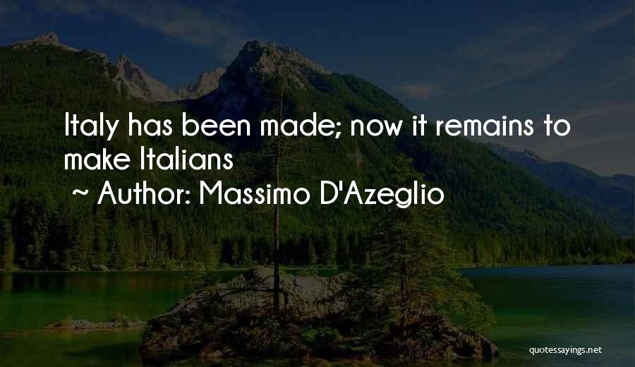 Massimo D'Azeglio Quotes: Italy Has Been Made; Now It Remains To Make Italians