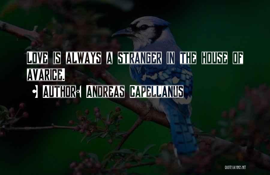 Andreas Capellanus Quotes: Love Is Always A Stranger In The House Of Avarice.