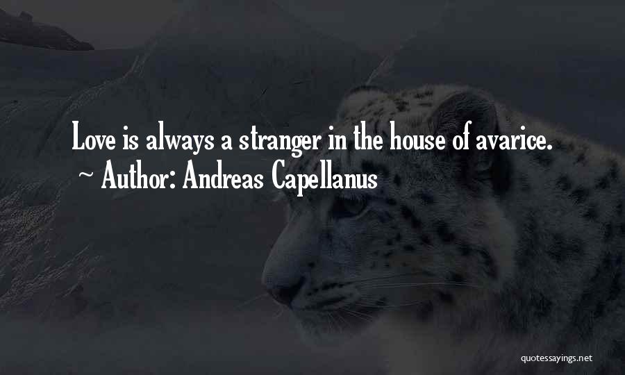 Andreas Capellanus Quotes: Love Is Always A Stranger In The House Of Avarice.