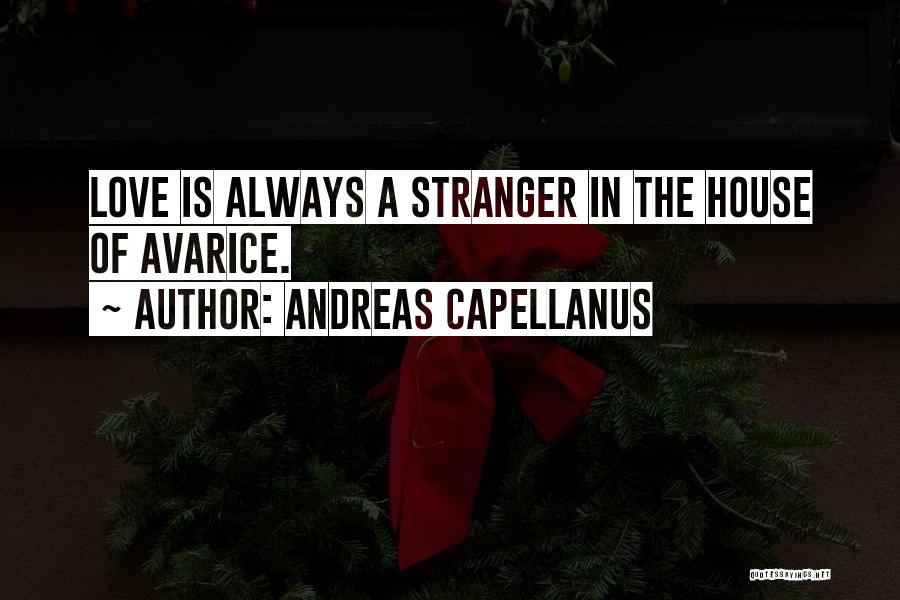 Andreas Capellanus Quotes: Love Is Always A Stranger In The House Of Avarice.