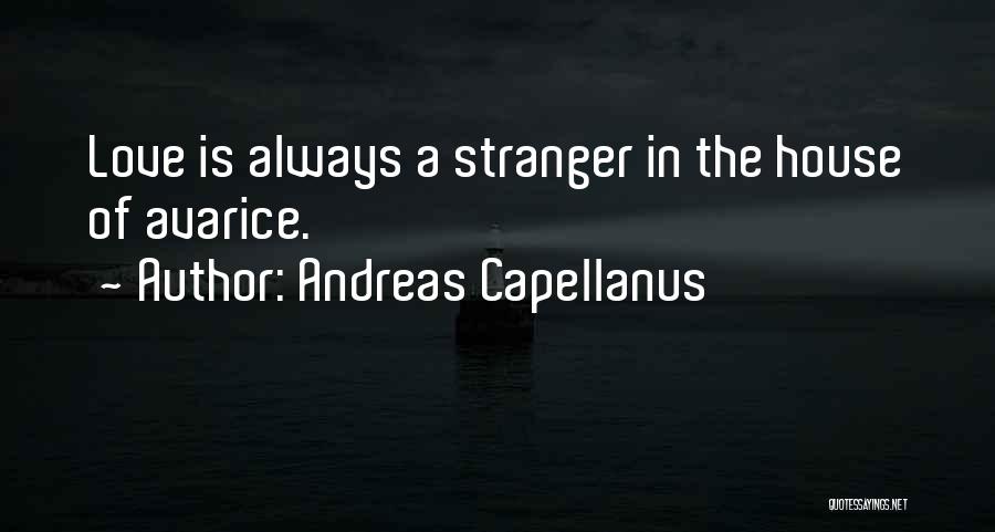 Andreas Capellanus Quotes: Love Is Always A Stranger In The House Of Avarice.