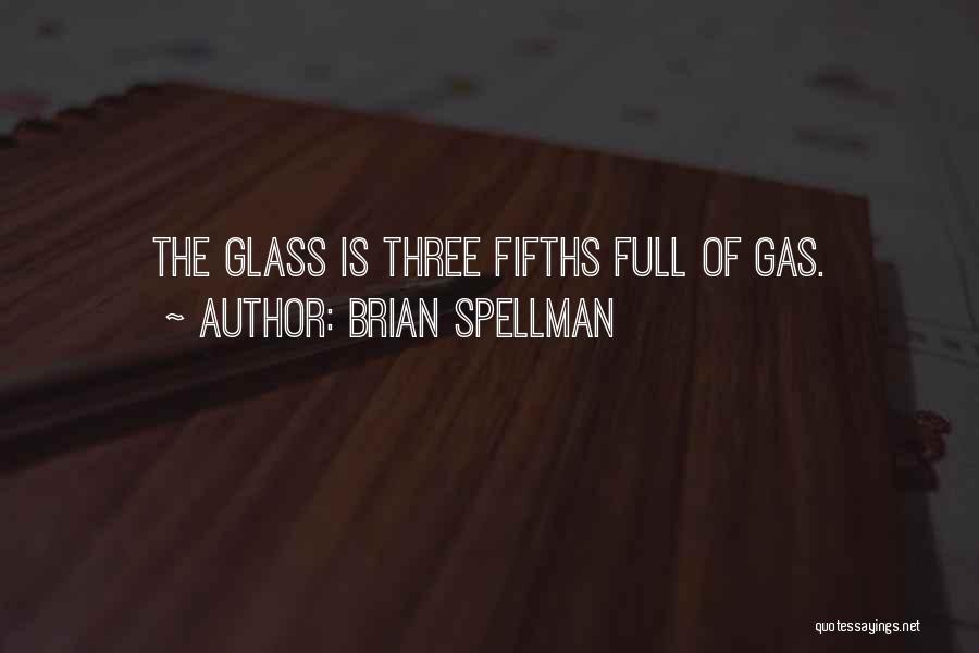Brian Spellman Quotes: The Glass Is Three Fifths Full Of Gas.