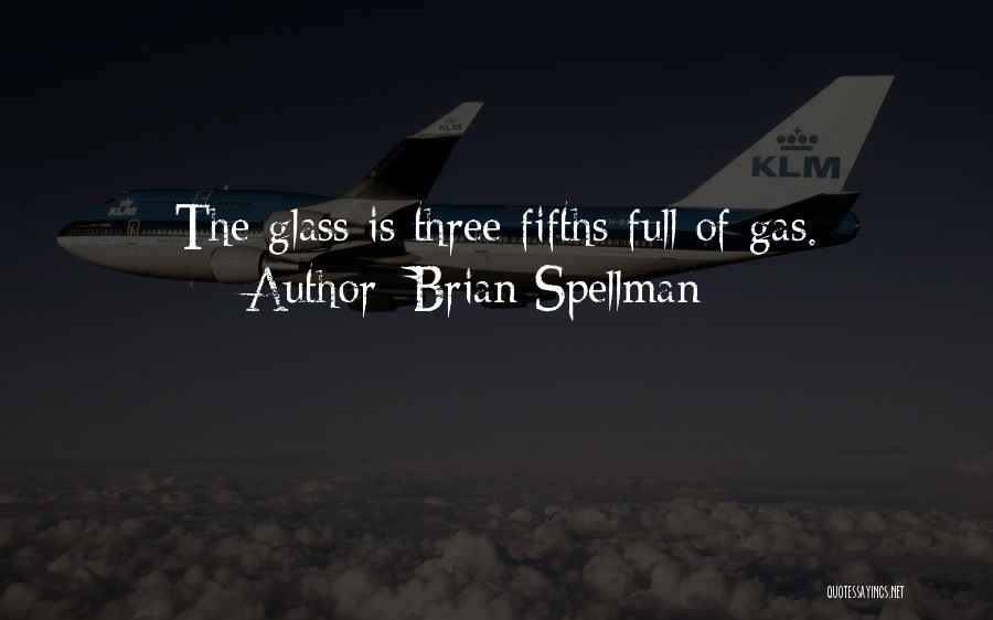 Brian Spellman Quotes: The Glass Is Three Fifths Full Of Gas.