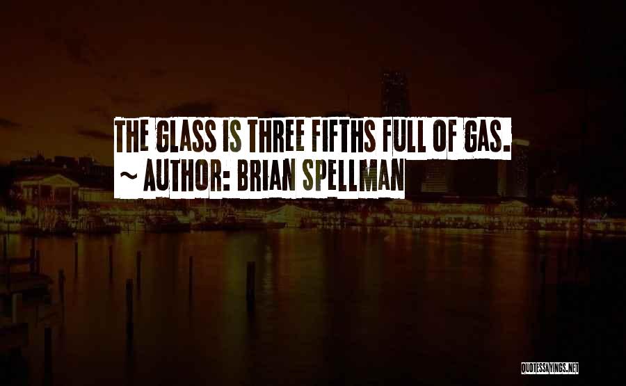 Brian Spellman Quotes: The Glass Is Three Fifths Full Of Gas.