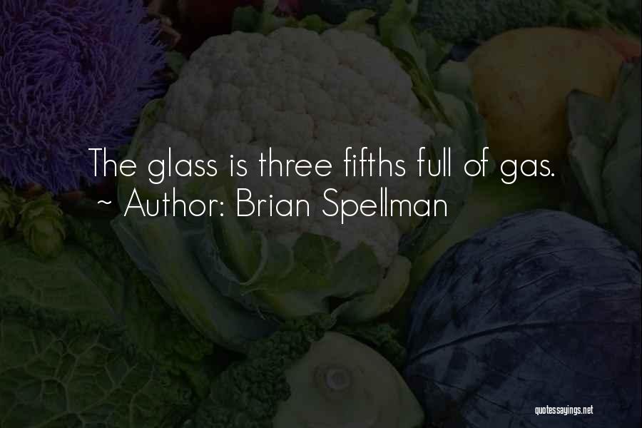 Brian Spellman Quotes: The Glass Is Three Fifths Full Of Gas.