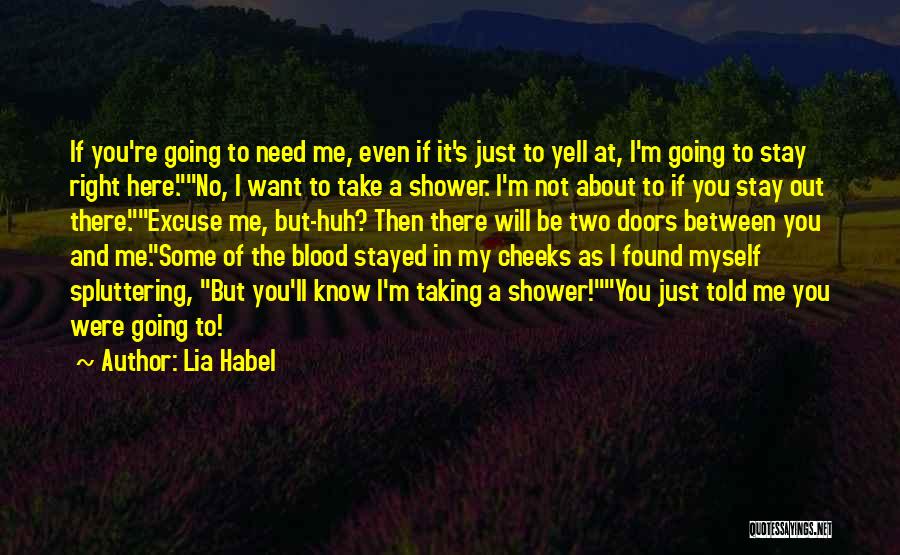 Lia Habel Quotes: If You're Going To Need Me, Even If It's Just To Yell At, I'm Going To Stay Right Here.no, I