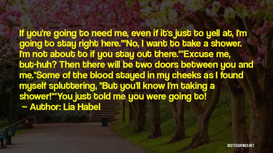 Lia Habel Quotes: If You're Going To Need Me, Even If It's Just To Yell At, I'm Going To Stay Right Here.no, I