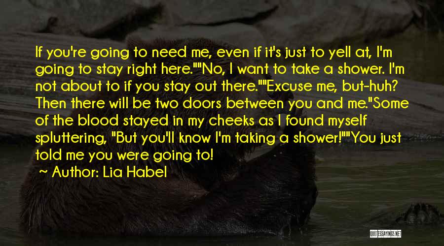 Lia Habel Quotes: If You're Going To Need Me, Even If It's Just To Yell At, I'm Going To Stay Right Here.no, I