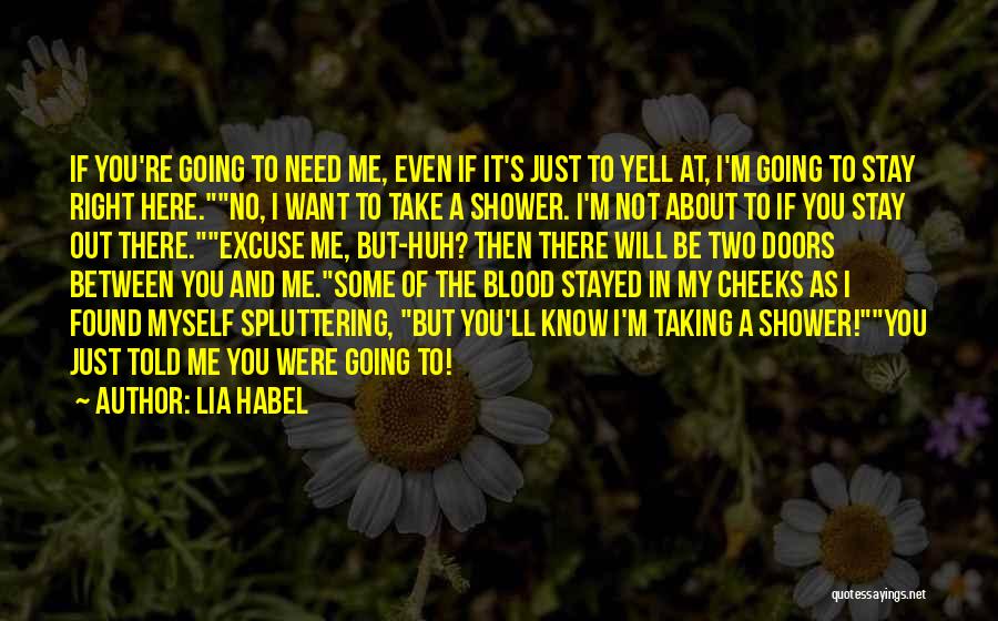 Lia Habel Quotes: If You're Going To Need Me, Even If It's Just To Yell At, I'm Going To Stay Right Here.no, I