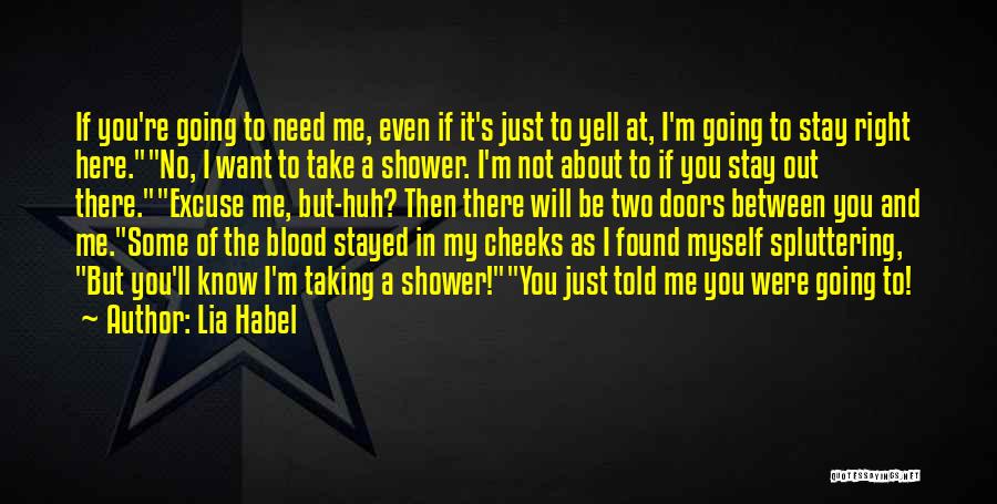 Lia Habel Quotes: If You're Going To Need Me, Even If It's Just To Yell At, I'm Going To Stay Right Here.no, I