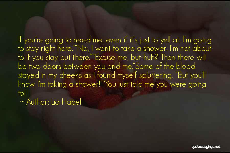 Lia Habel Quotes: If You're Going To Need Me, Even If It's Just To Yell At, I'm Going To Stay Right Here.no, I