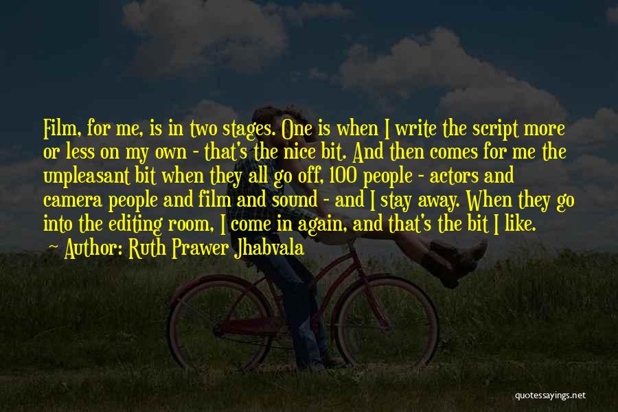 Ruth Prawer Jhabvala Quotes: Film, For Me, Is In Two Stages. One Is When I Write The Script More Or Less On My Own