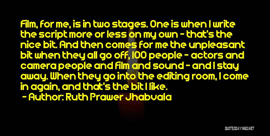 Ruth Prawer Jhabvala Quotes: Film, For Me, Is In Two Stages. One Is When I Write The Script More Or Less On My Own