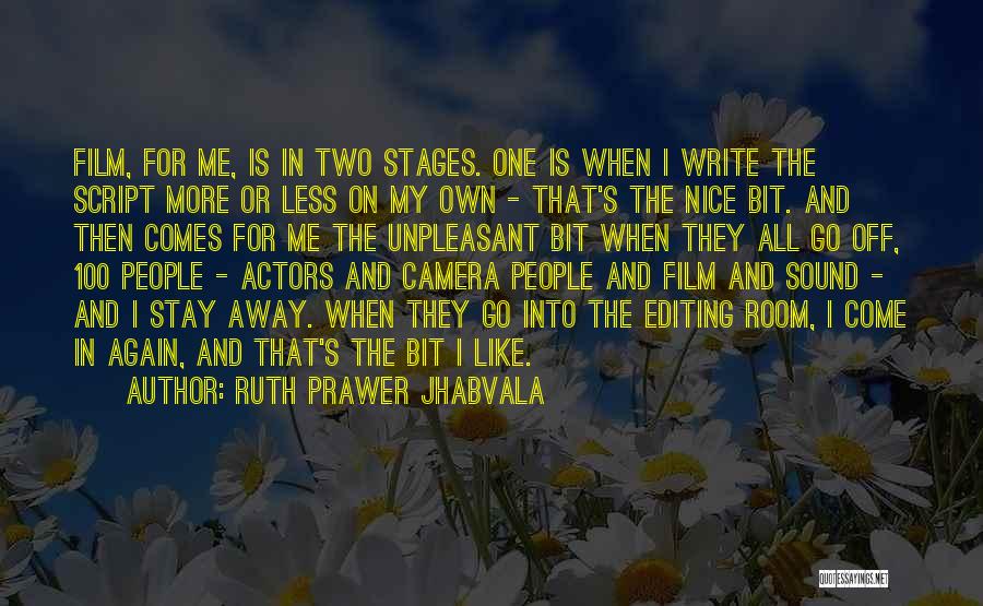 Ruth Prawer Jhabvala Quotes: Film, For Me, Is In Two Stages. One Is When I Write The Script More Or Less On My Own