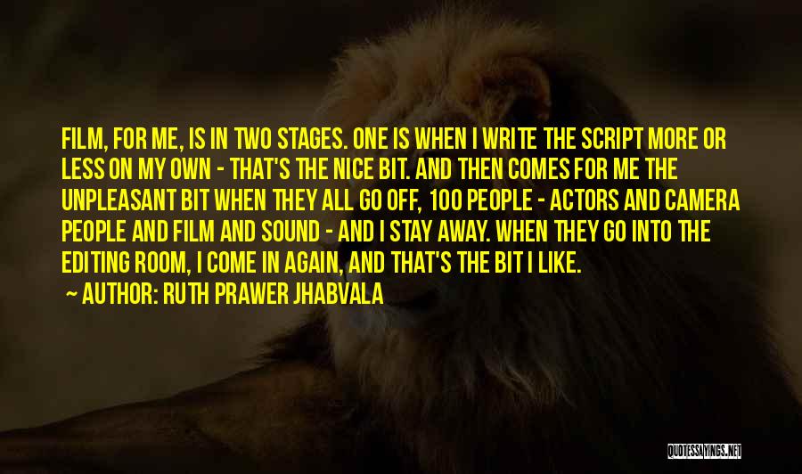 Ruth Prawer Jhabvala Quotes: Film, For Me, Is In Two Stages. One Is When I Write The Script More Or Less On My Own