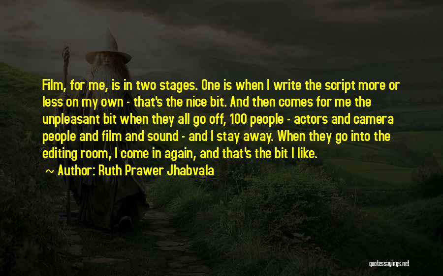 Ruth Prawer Jhabvala Quotes: Film, For Me, Is In Two Stages. One Is When I Write The Script More Or Less On My Own