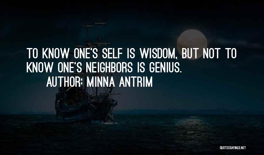Minna Antrim Quotes: To Know One's Self Is Wisdom, But Not To Know One's Neighbors Is Genius.