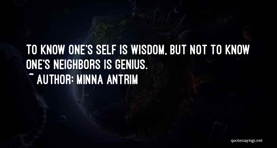 Minna Antrim Quotes: To Know One's Self Is Wisdom, But Not To Know One's Neighbors Is Genius.