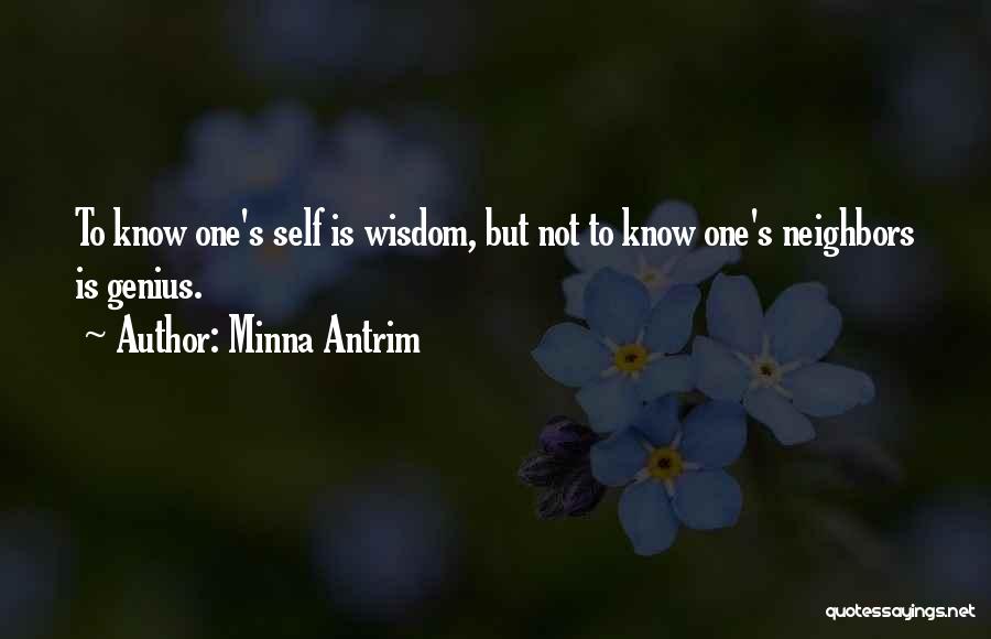 Minna Antrim Quotes: To Know One's Self Is Wisdom, But Not To Know One's Neighbors Is Genius.