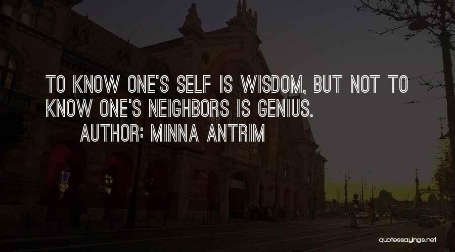 Minna Antrim Quotes: To Know One's Self Is Wisdom, But Not To Know One's Neighbors Is Genius.