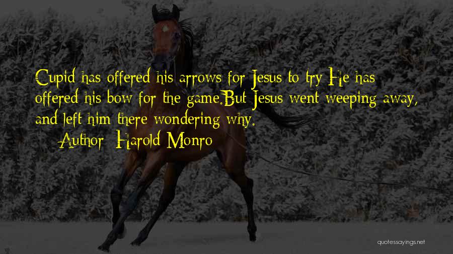 Harold Monro Quotes: Cupid Has Offered His Arrows For Jesus To Try;he Has Offered His Bow For The Game.but Jesus Went Weeping Away,