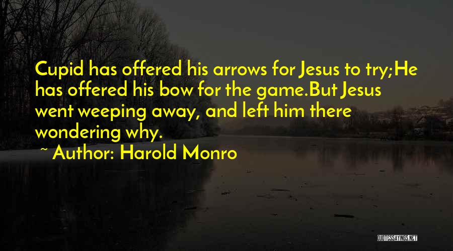 Harold Monro Quotes: Cupid Has Offered His Arrows For Jesus To Try;he Has Offered His Bow For The Game.but Jesus Went Weeping Away,