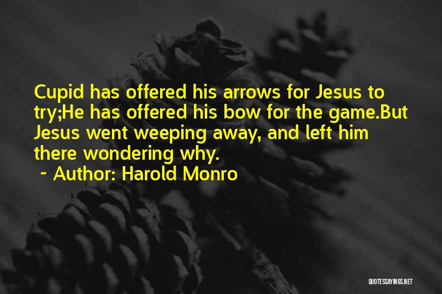 Harold Monro Quotes: Cupid Has Offered His Arrows For Jesus To Try;he Has Offered His Bow For The Game.but Jesus Went Weeping Away,