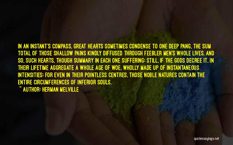 Herman Melville Quotes: In An Instant's Compass, Great Hearts Sometimes Condense To One Deep Pang, The Sum Total Of Those Shallow Pains Kindly