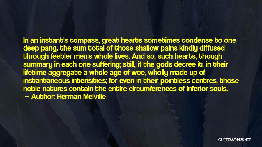 Herman Melville Quotes: In An Instant's Compass, Great Hearts Sometimes Condense To One Deep Pang, The Sum Total Of Those Shallow Pains Kindly