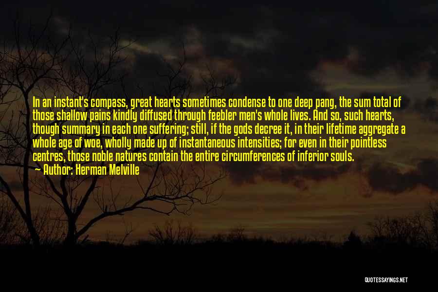 Herman Melville Quotes: In An Instant's Compass, Great Hearts Sometimes Condense To One Deep Pang, The Sum Total Of Those Shallow Pains Kindly