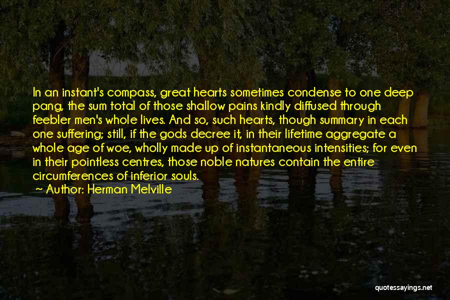 Herman Melville Quotes: In An Instant's Compass, Great Hearts Sometimes Condense To One Deep Pang, The Sum Total Of Those Shallow Pains Kindly